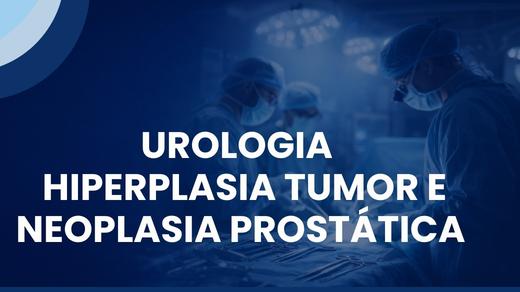 Urologia – Hiperplasia, Tumor E Neoplasia Prostática