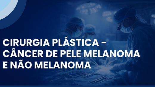 Cirurgia Plástica - Câncer De Pele Melanoma E Não Melanoma