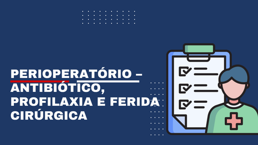 Perioperatório – Antibiótico, Profilaxia E Ferida Cirúrgica